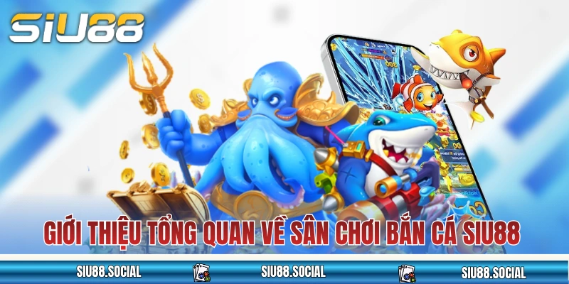 Bắn Cá SIU88 Săn Thưởng Cực Đã, Tiền Thưởng Về Đều Tay 2 Giới thiệu tổng quan về danh mục game bắn cá SIU88