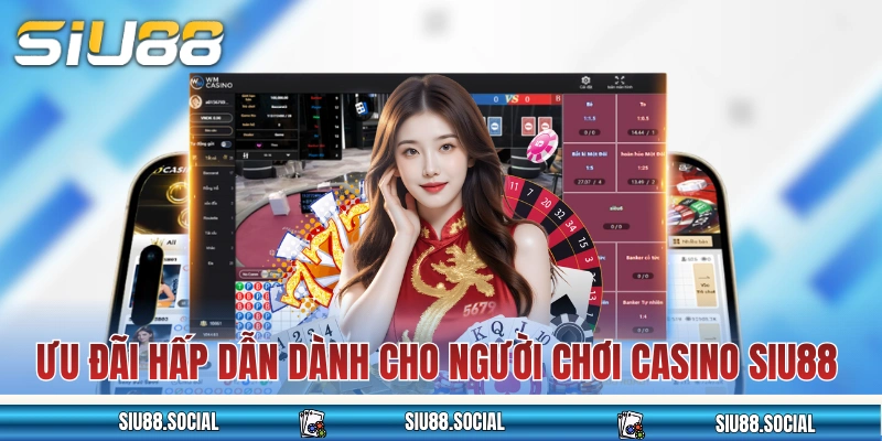 Ưu đãi hấp dẫn dành cho người chơi casino SIU88