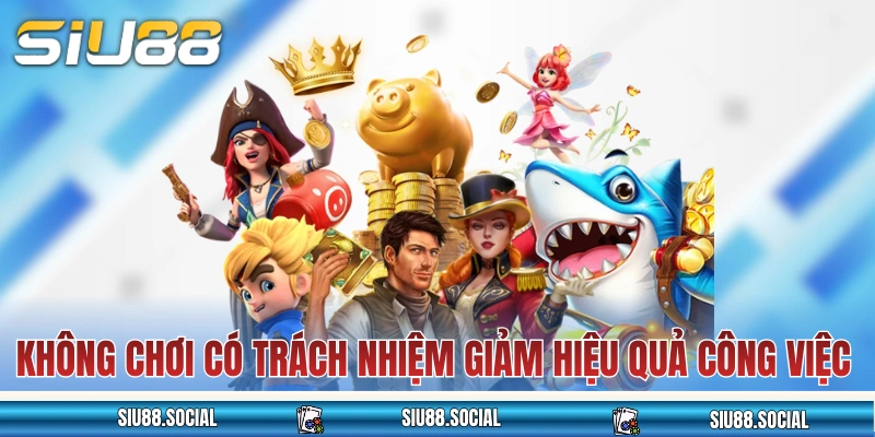 Không chơi có trách nhiệm dẫn đến giảm hiệu quả công việc