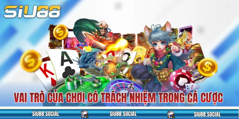 Vai trò của chơi có trách nhiệm trong hoạt động cá cược