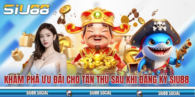 Đăng Ký SIU88 Để Tạo Tài Khoản Hội Viên Chính Thức 2025 4 Khám phá ưu đãi cho tân thủ sau khi đăng ký SIU88