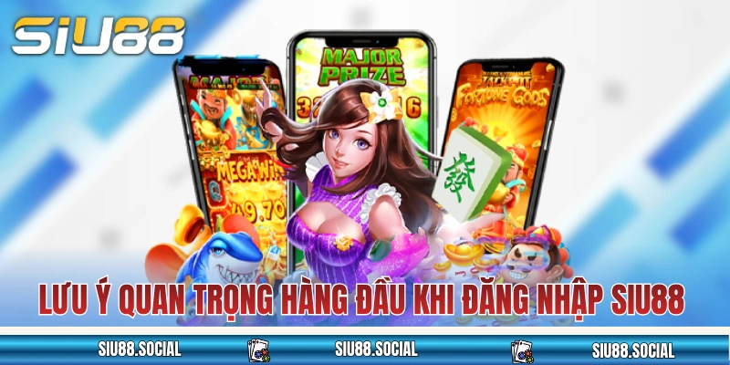 Những lưu ý quan trọng hàng đầu khi đăng nhập SIU88