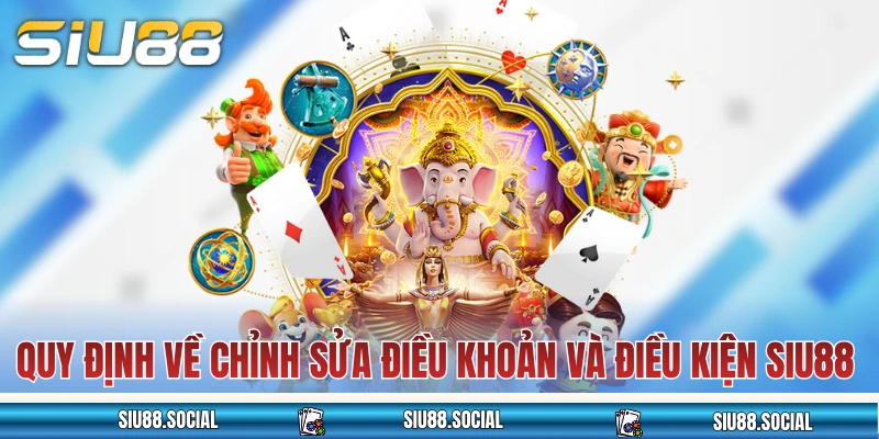 Quy định về chỉnh sửa điều khoản và điều kiện SIU88