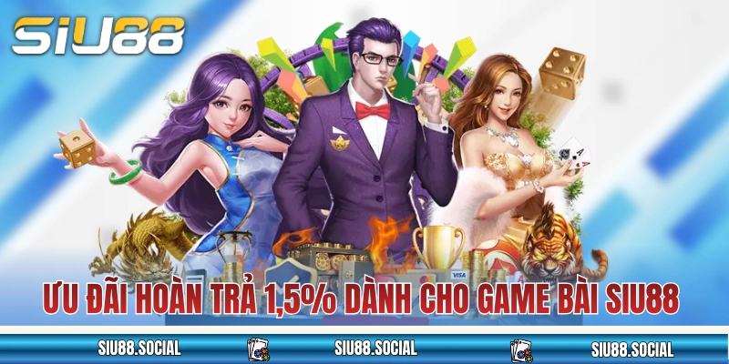 Ưu đãi hoàn trả 1,5% dành cho game bài SIU88