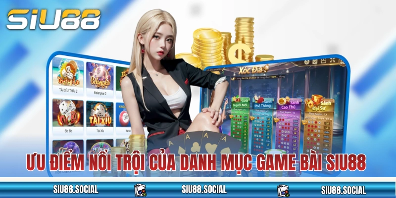 Những ưu điểm nổi trội của danh mục game bài SIU88