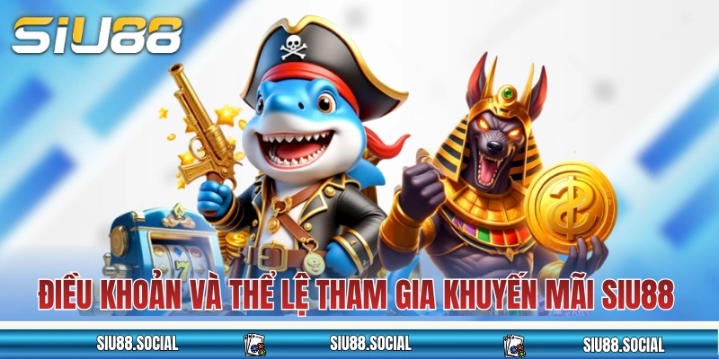 Điều khoản và thể lệ tham gia khuyến mãi SIU88