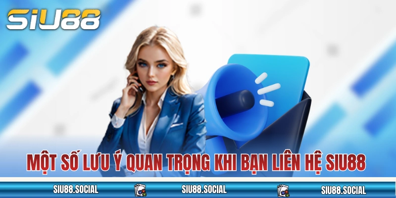 Liên Hệ Siu88 3 Một số lưu ý quan trọng khi bạn liên hệ SIU88
