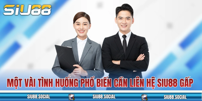 Liên Hệ Siu88 4 Một vài tình huống phổ biến cần liên hệ SIU88 gấp