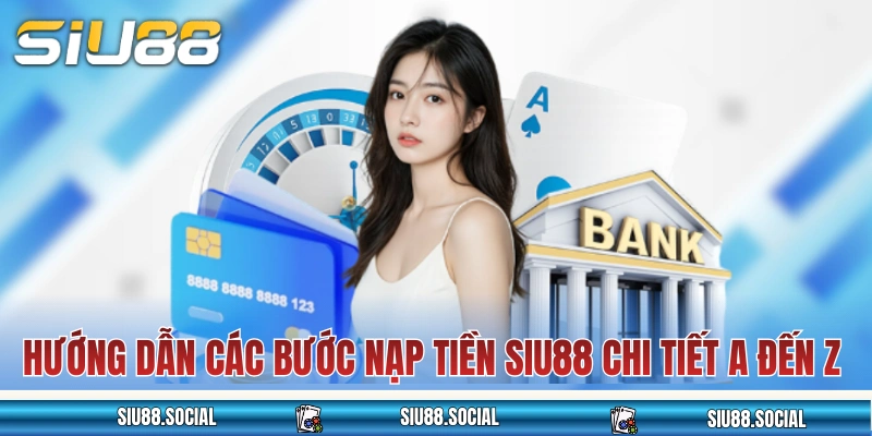 Nạp Tiền SIU88 Cực Nhanh Với 4 Phương Thức Khác Nhau 2 Hướng dẫn các bước nạp tiền SIU88 chi tiết A đến Z