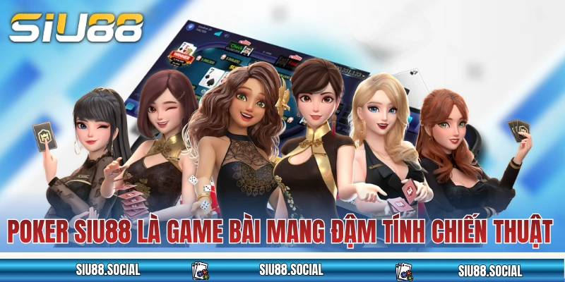 Poker SIU88 là game bài mang đậm tính chiến thuật 