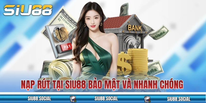 Quá trình nạp rút tại SIU88 bảo mật và nhanh chóng