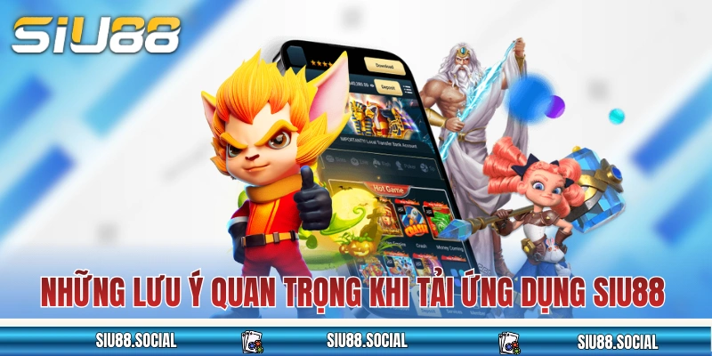 Những lưu ý quan trọng khi tải ứng dụng SIU88