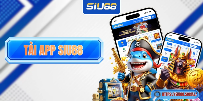 Tải App SIU88 Về Di Động - Lựa Chọn Tối Ưu Cho Hội Viên