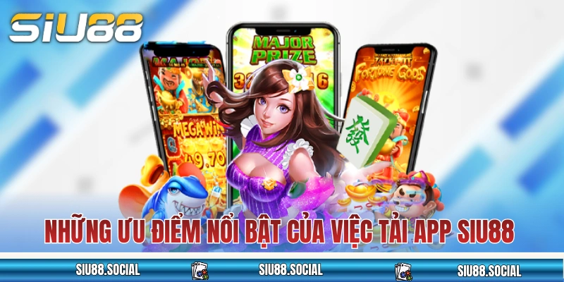 Những ưu điểm nổi bật của việc tải app SIU88
