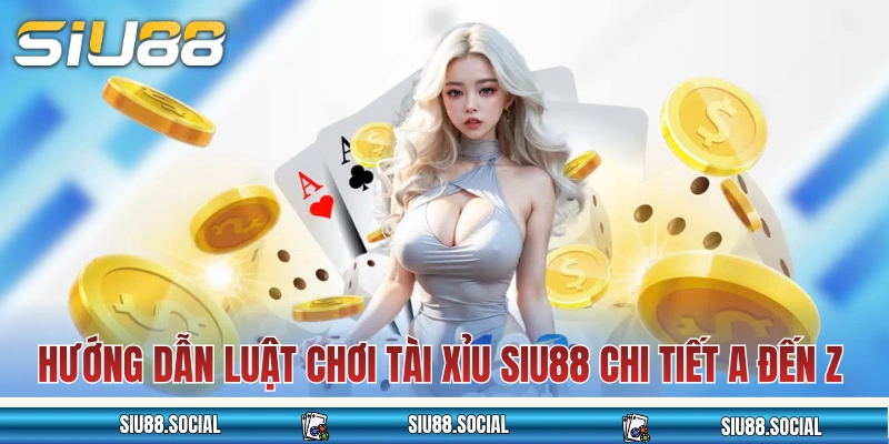 Hướng dẫn luật chơi tài xỉu SIU88 chi tiết A đến Z