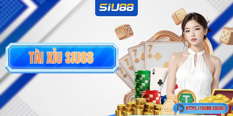 Tài Xỉu SIU88 - Hướng Dẫn Cách Chơi Cho Người Mới Nhập Môn