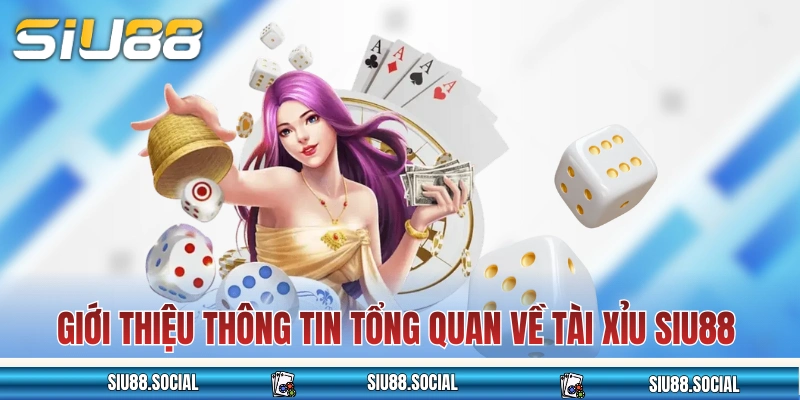 Giới thiệu thông tin tổng quan về tài xỉu SIU88